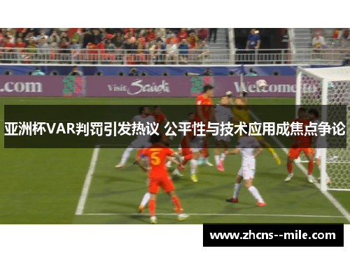 亚洲杯VAR判罚引发热议 公平性与技术应用成焦点争论
