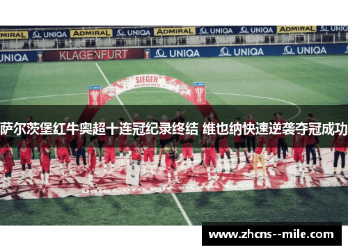 萨尔茨堡红牛奥超十连冠纪录终结 维也纳快速逆袭夺冠成功 萨尔茨堡红牛奥超十连冠纪录终结 维也纳快速逆袭夺冠成功