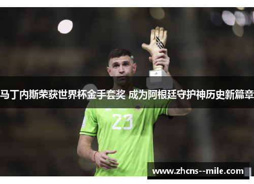 马丁内斯荣获世界杯金手套奖 成为阿根廷守护神历史新篇章