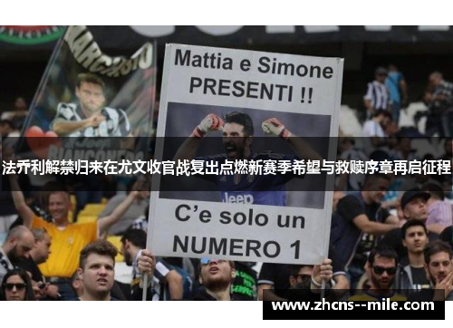 法乔利解禁归来在尤文收官战复出点燃新赛季希望与救赎序章再启征程