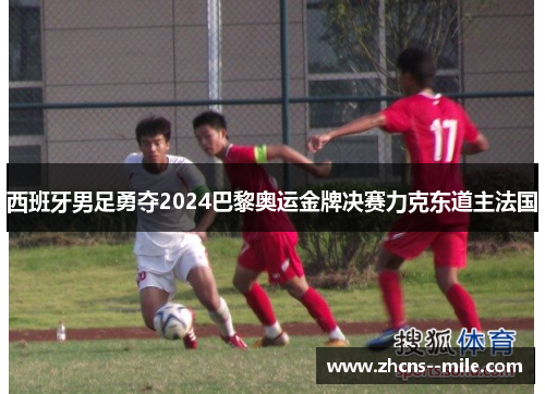 西班牙男足勇夺2024巴黎奥运金牌决赛力克东道主法国