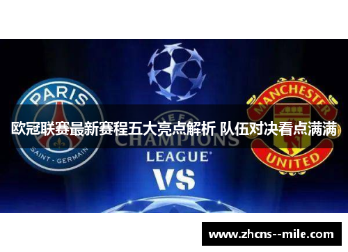 欧冠联赛最新赛程五大亮点解析 队伍对决看点满满 欧冠联赛最新赛程五大亮点解析 队伍对决看点满满